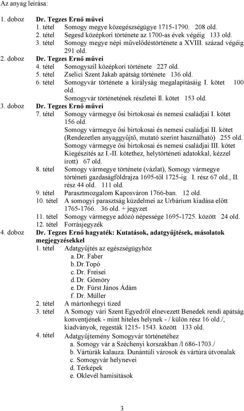 tétel Zselici Szent Jakab apátság története 136 old. 6. tétel Somogyvár története a királyság megalapításáig I. kötet 100 old. Somogyvár történetének részletei Il. kötet 153 old. 3. doboz Dr.