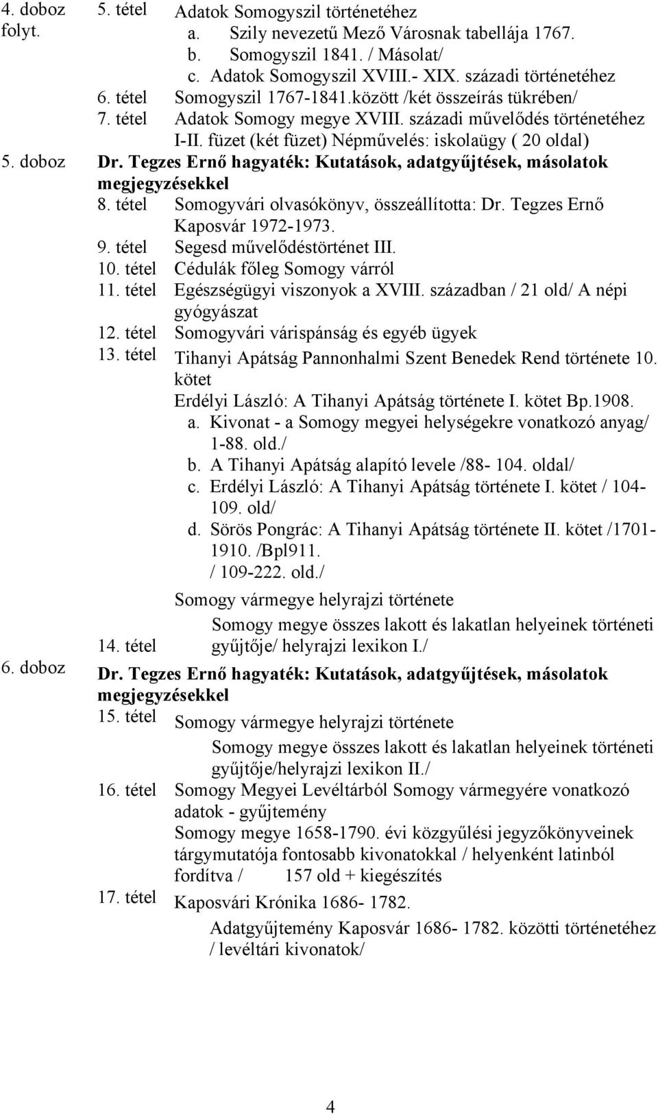 Tegzes Ernő hagyaték: Kutatások, adatgyűjtések, másolatok 8. tétel Somogyvári olvasókönyv, összeállította: Dr. Tegzes Ernő Kaposvár 1972-1973. 9. tétel Segesd művelődéstörténet III. 10.