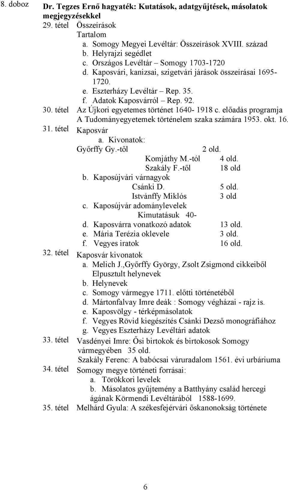 tétel Az Újkori egyetemes történet 1640-1918 c. előadás programja A Tudományegyetemek történelem szaka számára 1953. okt. 16. 31. tétel Kaposvár a. Kivonatok: Győrffy Gy.-től 2 old. Komjáthy M.
