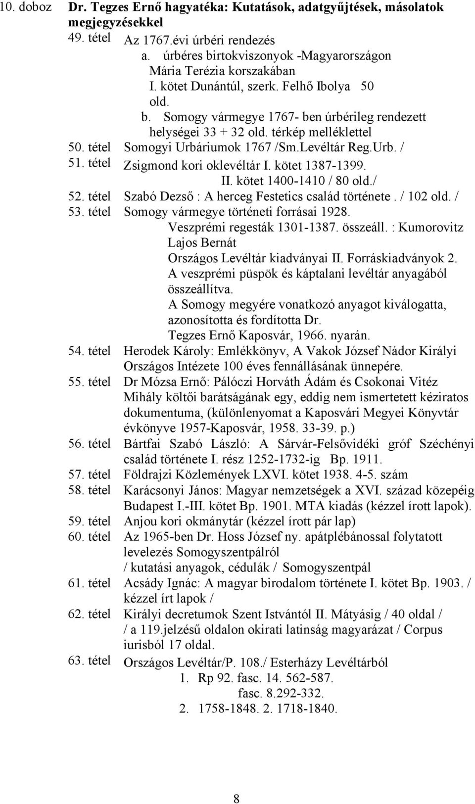 tétel Zsigmond kori oklevéltár I. kötet 1387-1399. II. kötet 1400-1410 / 80 old./ 52. tétel Szabó Dezső : A herceg Festetics család története. / 102 old. / 53.
