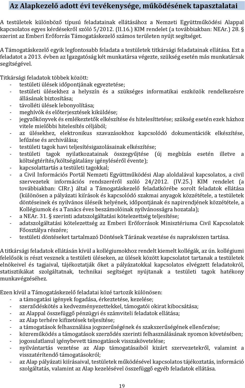 A Támogatáskezelő egyik legfontosabb feladata a testületek titkársági feladatainak ellátása. Ezt a feladatot a 2013.