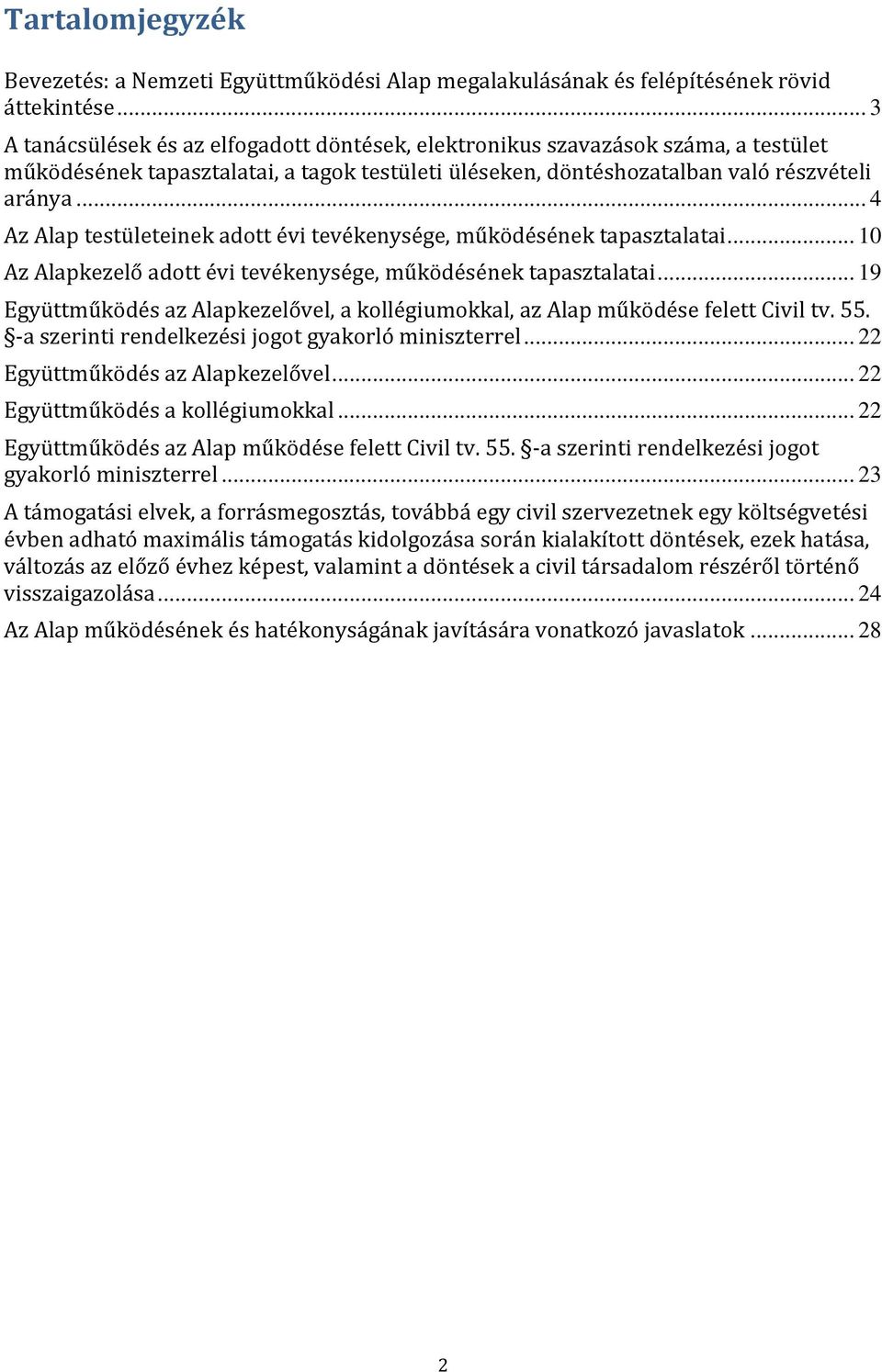 .. 4 Az Alap testületeinek adott évi tevékenysége, működésének tapasztalatai... 10 Az Alapkezelő adott évi tevékenysége, működésének tapasztalatai.