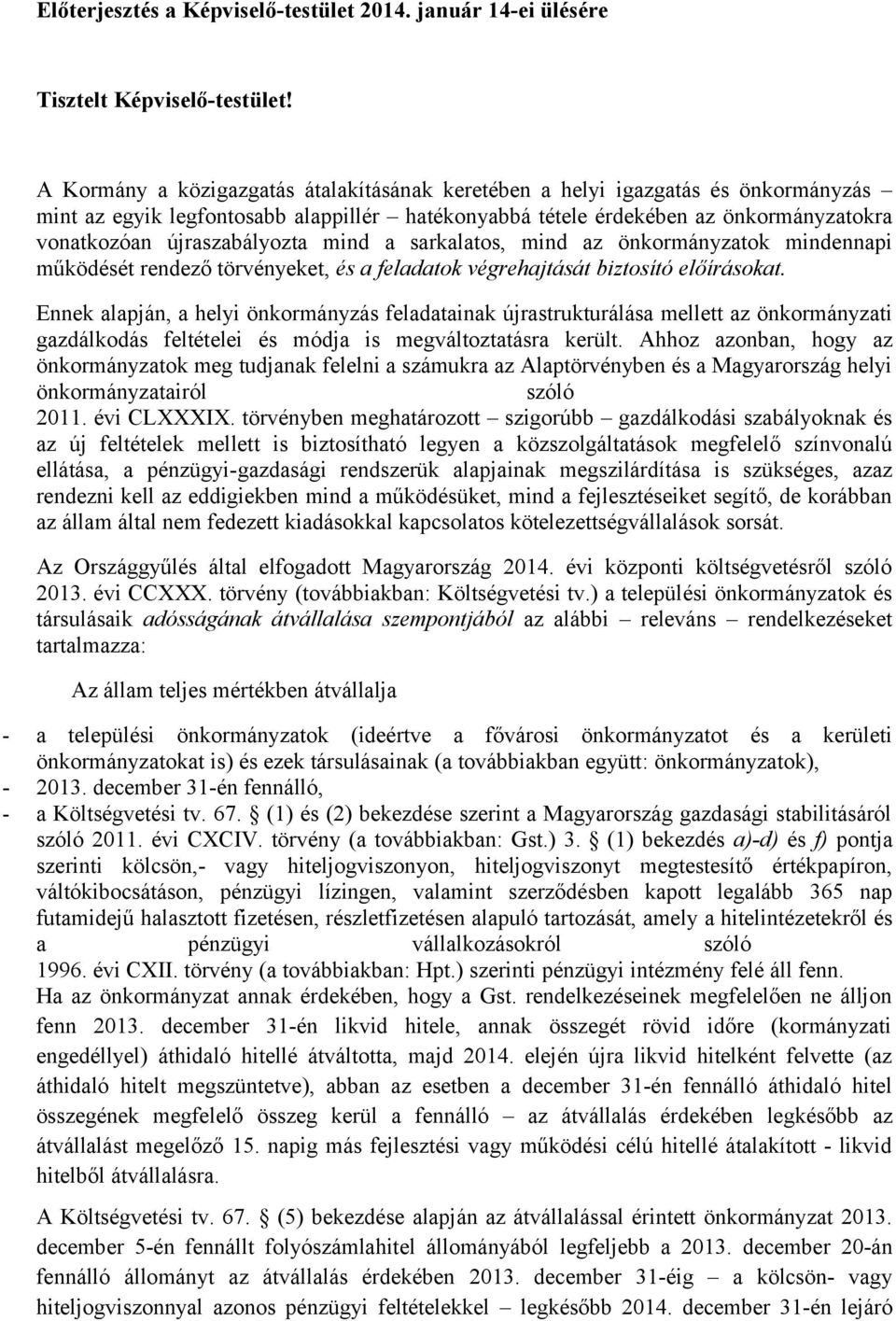 mind a sarkalatos, mind az önkormányzatok mindennapi működését rendező törvényeket, és a feladatok végrehajtását biztosító előírásokat.