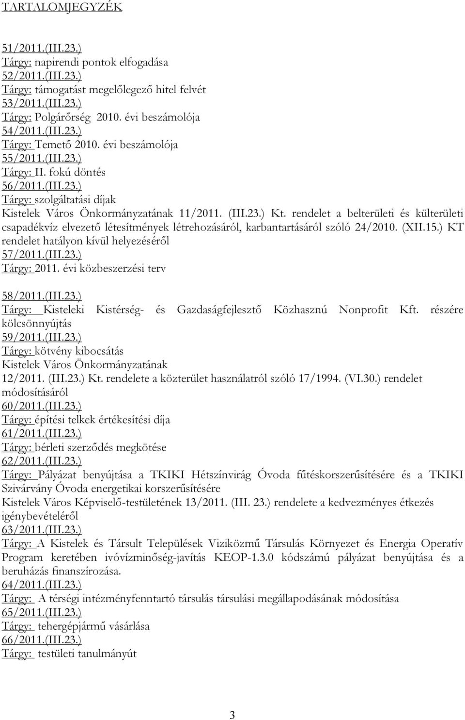 rendelet a belterületi és külterületi csapadékvíz elvezető létesítmények létrehozásáról, karbantartásáról szóló 24/2010. (XII.15.) KT rendelet hatályon kívül helyezéséről 57/2011.(III.23.