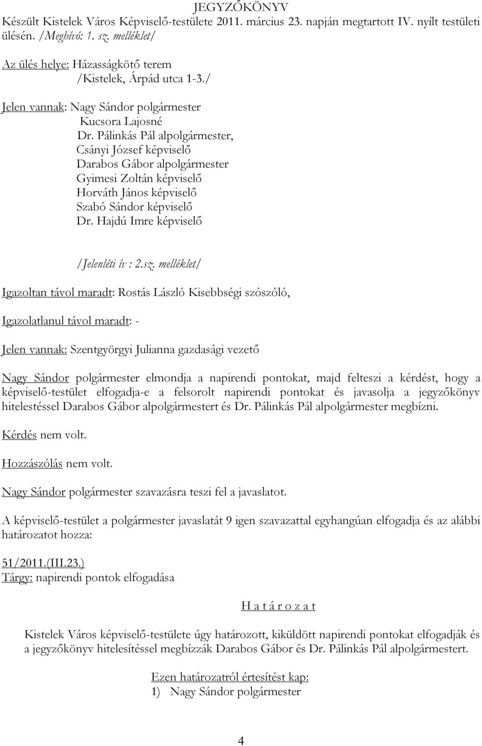 Pálinkás Pál alpolgármester, Csányi József képviselő Darabos Gábor alpolgármester Gyimesi Zoltán képviselő Horváth János képviselő Szabó Sándor képviselő Dr. Hajdú Imre képviselő /Jelenléti ív : 2.sz.