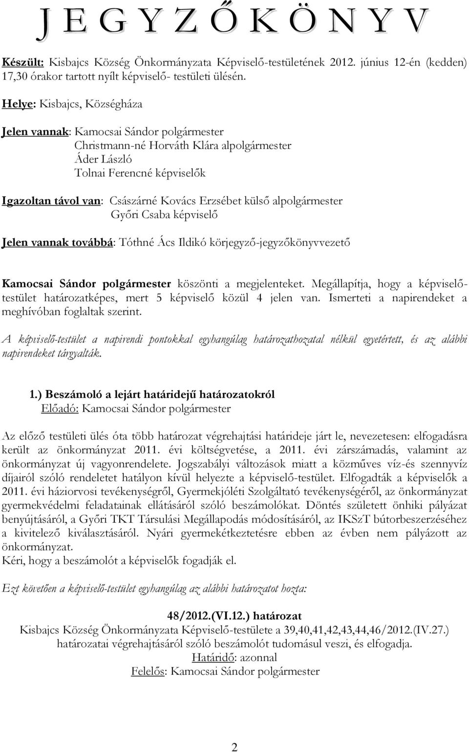 külső alpolgármester Győri Csaba képviselő Jelen vannak továbbá: Tóthné Ács Ildikó körjegyző-jegyzőkönyvvezető Kamocsai Sándor polgármester köszönti a megjelenteket.