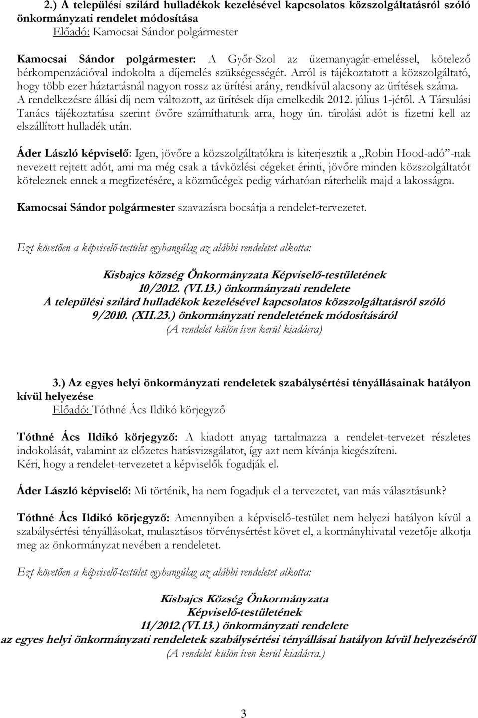 A rendelkezésre állási díj nem változott, az ürítések díja emelkedik 2012. július 1-jétől. A Társulási Tanács tájékoztatása szerint övőre számíthatunk arra, hogy ún.