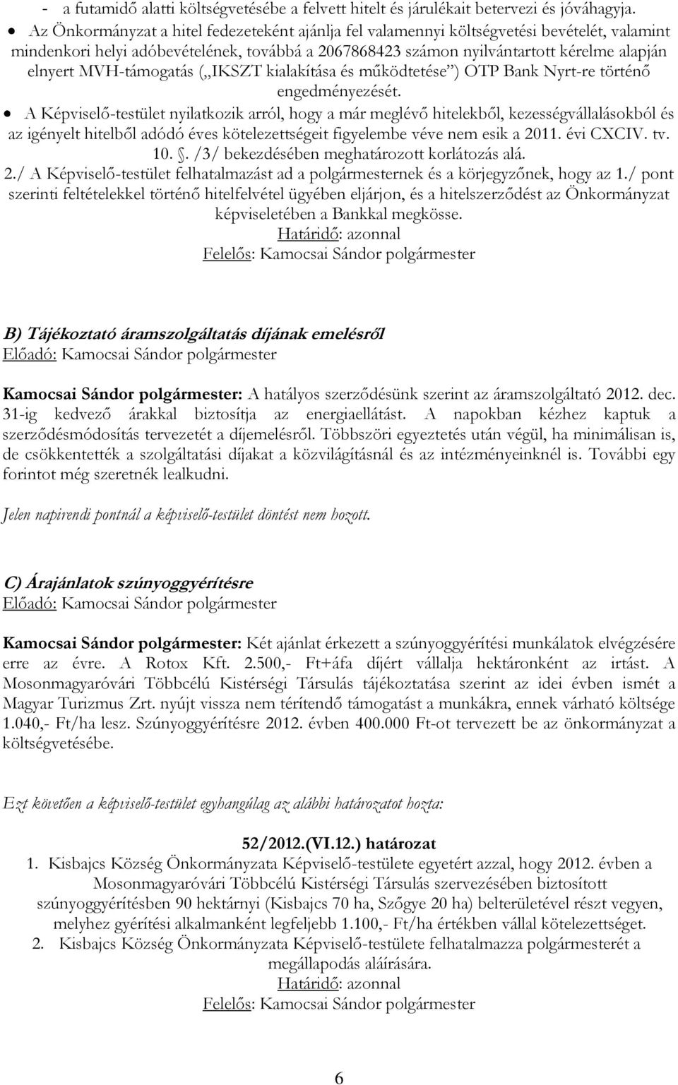 MVH-támogatás ( IKSZT kialakítása és működtetése ) OTP Bank Nyrt-re történő engedményezését.