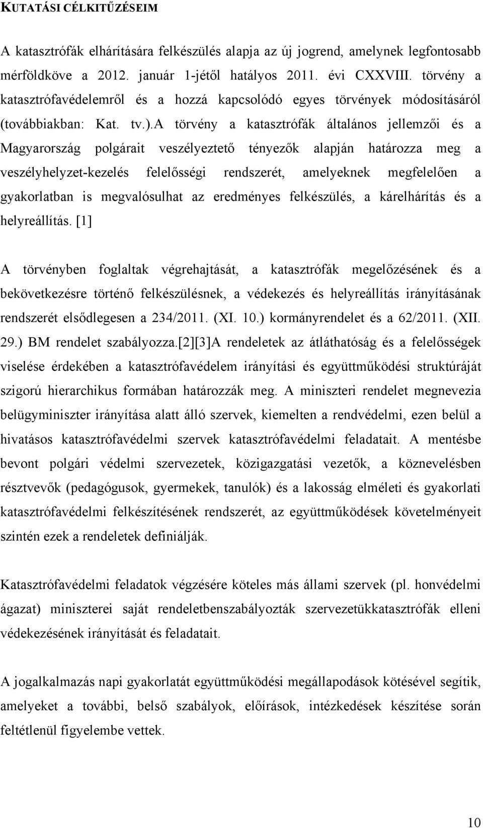a törvény a katasztrófák általános jellemzői és a Magyarország polgárait veszélyeztető tényezők alapján határozza meg a veszélyhelyzet-kezelés felelősségi rendszerét, amelyeknek megfelelően a