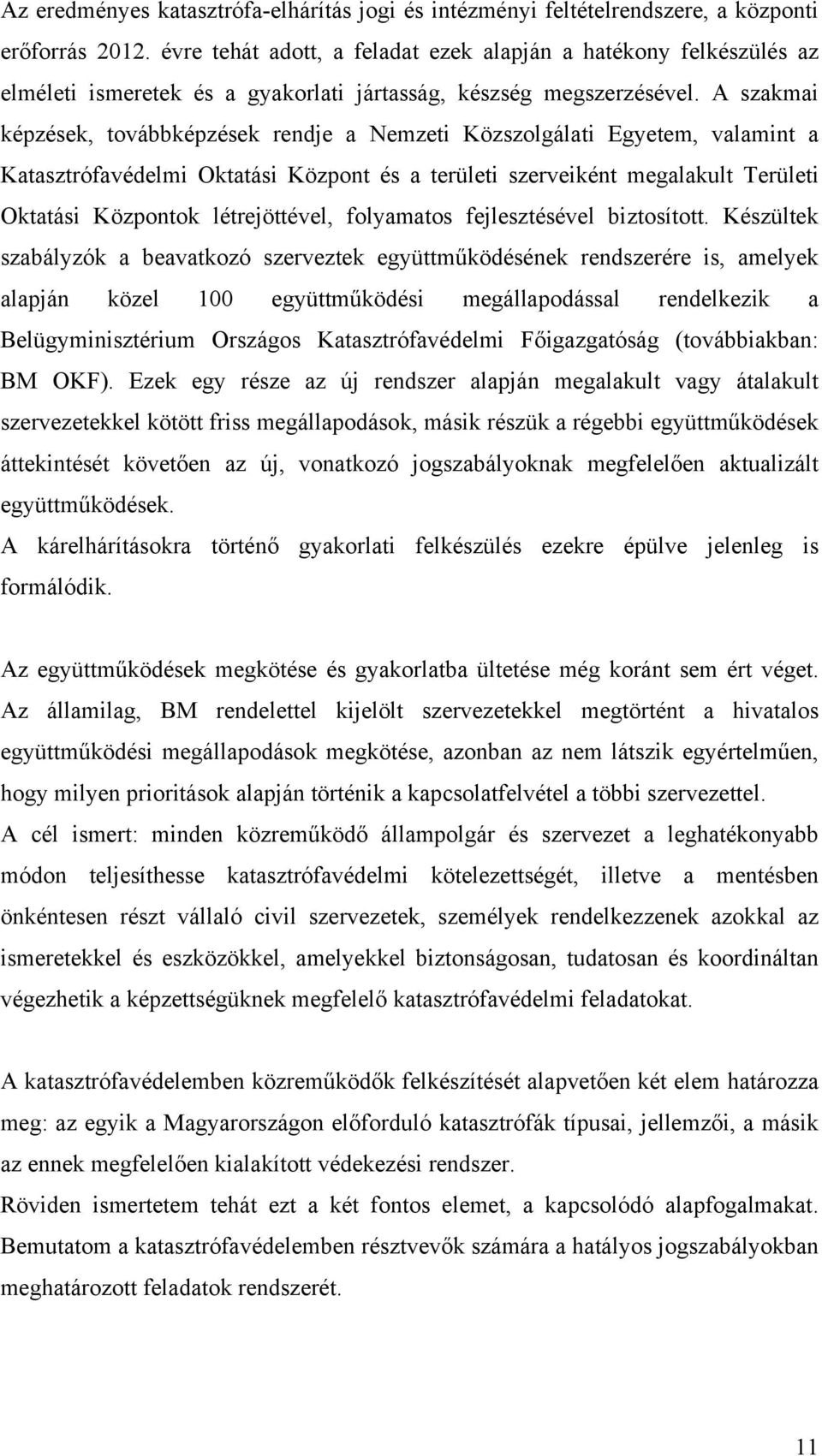 A szakmai képzések, továbbképzések rendje a Nemzeti Közszolgálati Egyetem, valamint a Katasztrófavédelmi Oktatási Központ és a területi szerveiként megalakult Területi Oktatási Központok