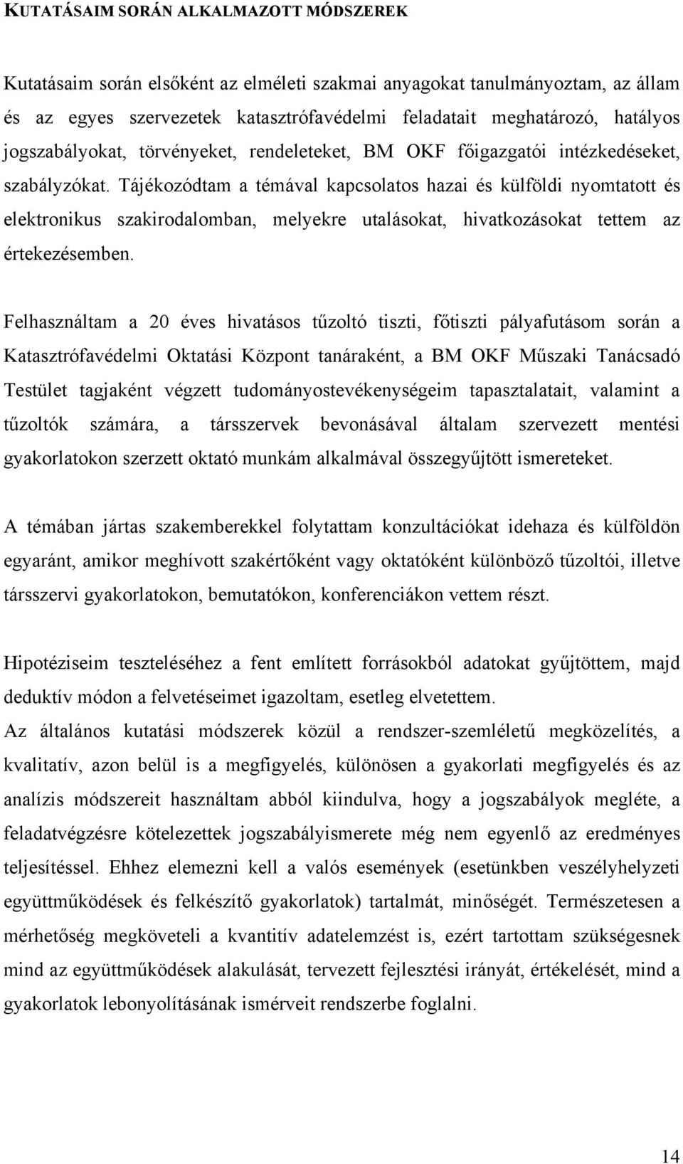 Tájékozódtam a témával kapcsolatos hazai és külföldi nyomtatott és elektronikus szakirodalomban, melyekre utalásokat, hivatkozásokat tettem az értekezésemben.