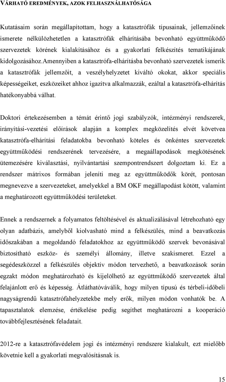 amennyiben a katasztrófa-elhárításba bevonható szervezetek ismerik a katasztrófák jellemzőit, a veszélyhelyzetet kiváltó okokat, akkor speciális képességeiket, eszközeiket ahhoz igazítva alkalmazzák,