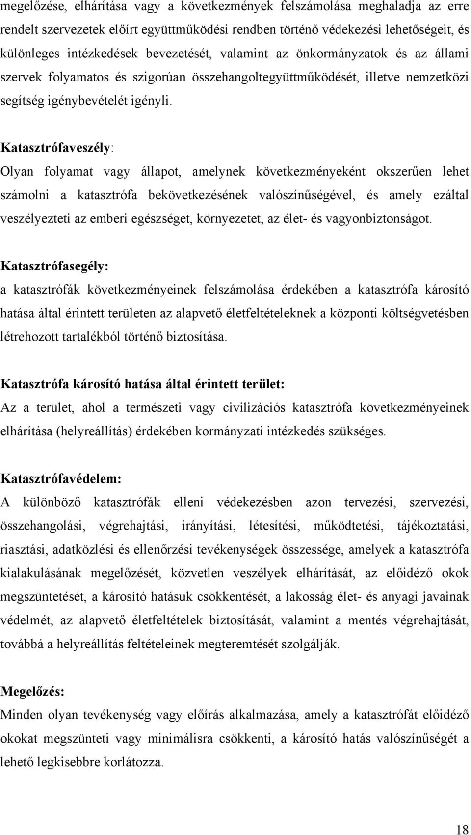 Katasztrófaveszély: Olyan folyamat vagy állapot, amelynek következményeként okszerűen lehet számolni a katasztrófa bekövetkezésének valószínűségével, és amely ezáltal veszélyezteti az emberi