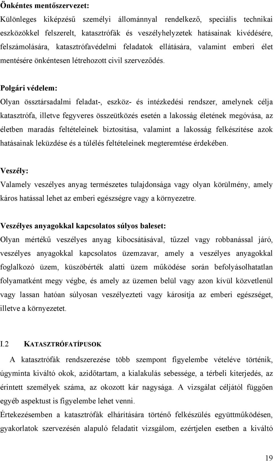 Polgári védelem: Olyan össztársadalmi feladat-, eszköz- és intézkedési rendszer, amelynek célja katasztrófa, illetve fegyveres összeütközés esetén a lakosság életének megóvása, az életben maradás