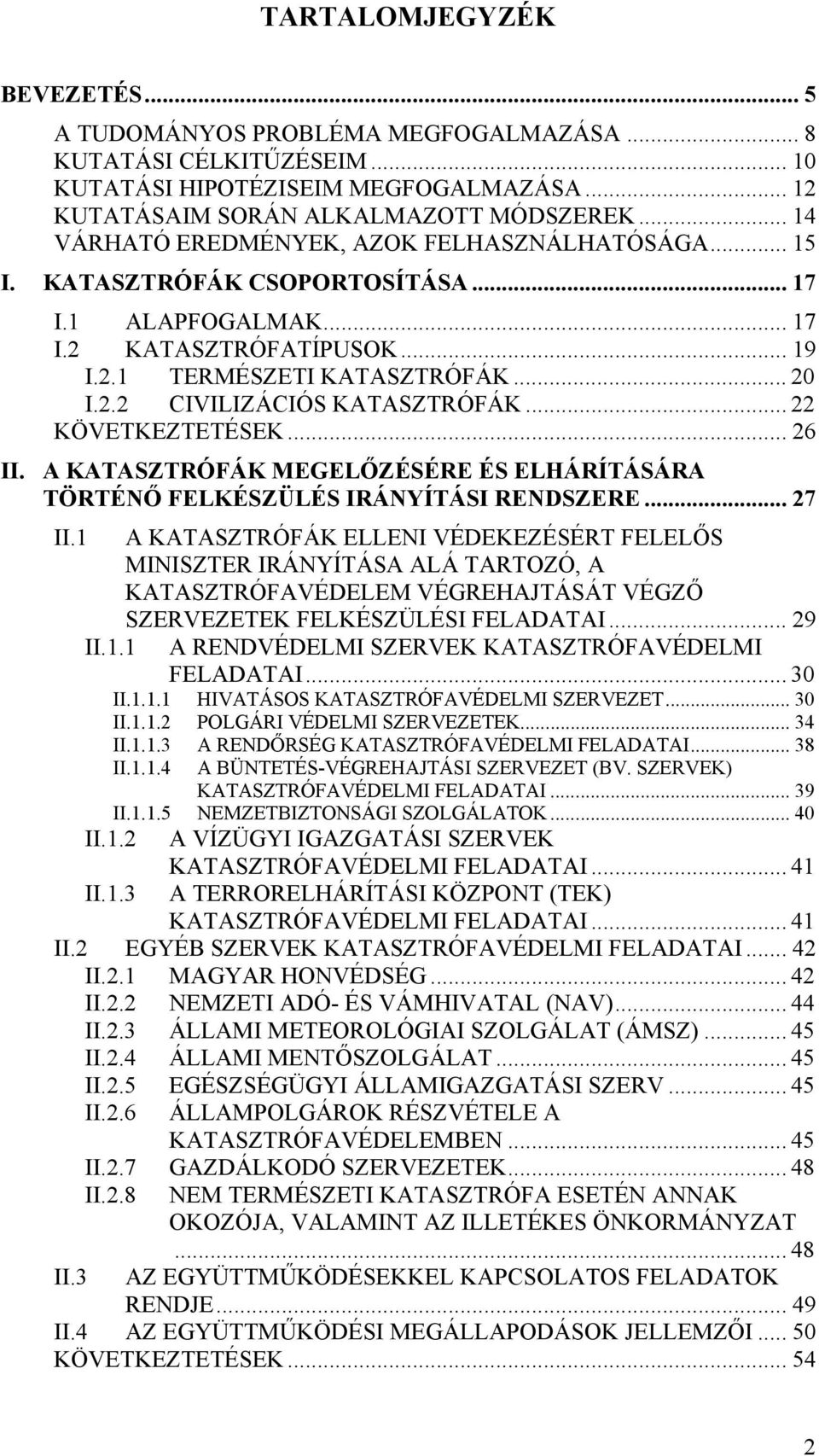 .. 22 KÖVETKEZTETÉSEK... 26 II. A KATASZTRÓFÁK MEGELŐZÉSÉRE ÉS ELHÁRÍTÁSÁRA TÖRTÉNŐ FELKÉSZÜLÉS IRÁNYÍTÁSI RENDSZERE... 27 II.