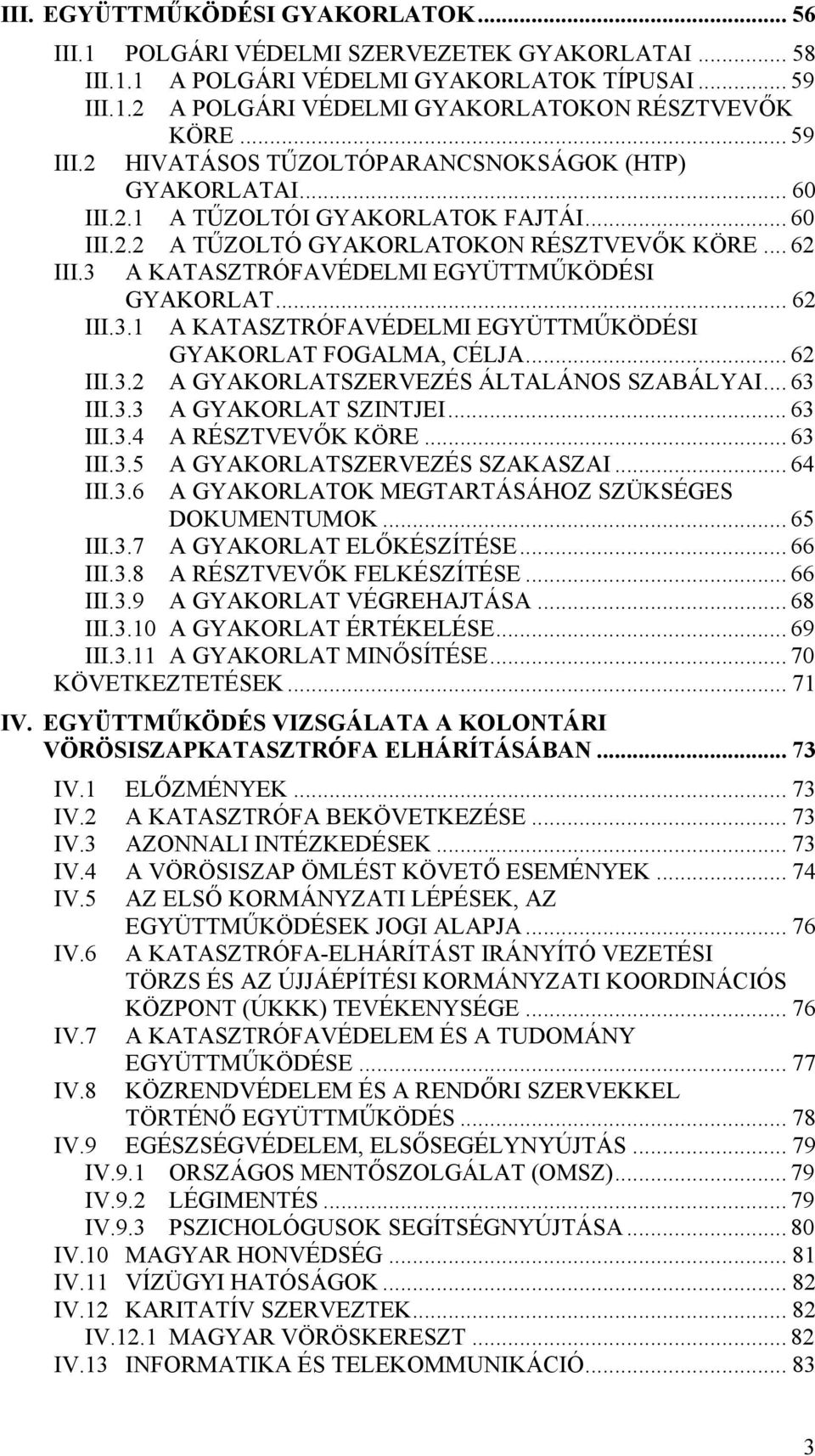 3 A KATASZTRÓFAVÉDELMI EGYÜTTMŰKÖDÉSI GYAKORLAT... 62 III.3.1 A KATASZTRÓFAVÉDELMI EGYÜTTMŰKÖDÉSI GYAKORLAT FOGALMA, CÉLJA... 62 III.3.2 A GYAKORLATSZERVEZÉS ÁLTALÁNOS SZABÁLYAI... 63 III.3.3 A GYAKORLAT SZINTJEI.