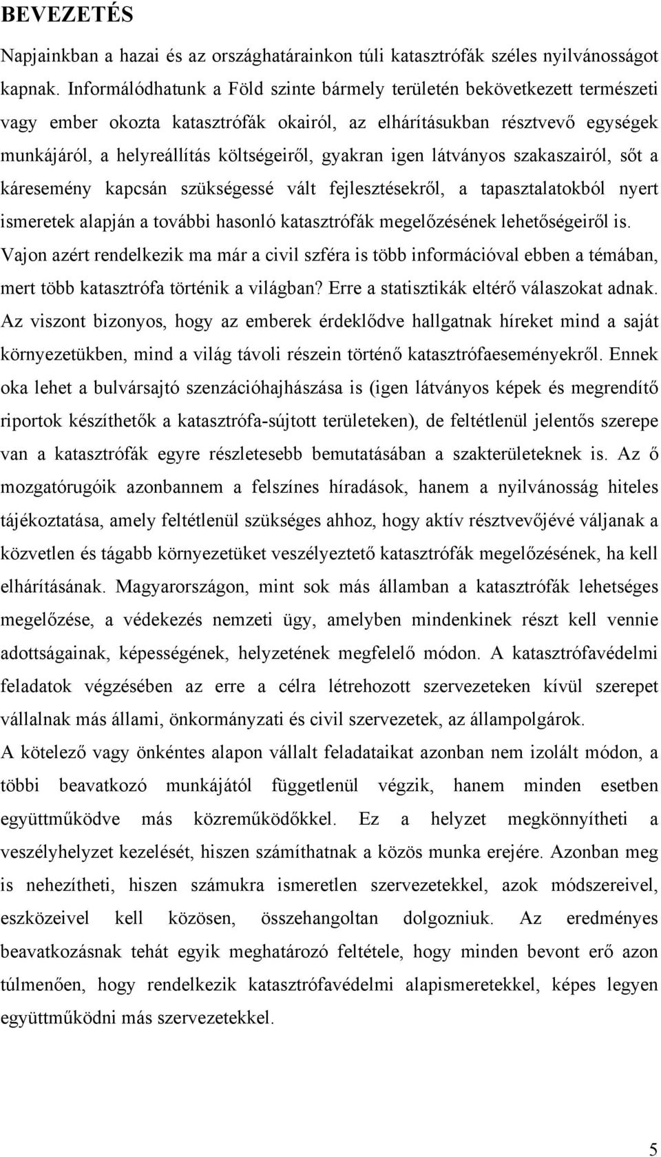 gyakran igen látványos szakaszairól, sőt a káresemény kapcsán szükségessé vált fejlesztésekről, a tapasztalatokból nyert ismeretek alapján a további hasonló katasztrófák megelőzésének lehetőségeiről