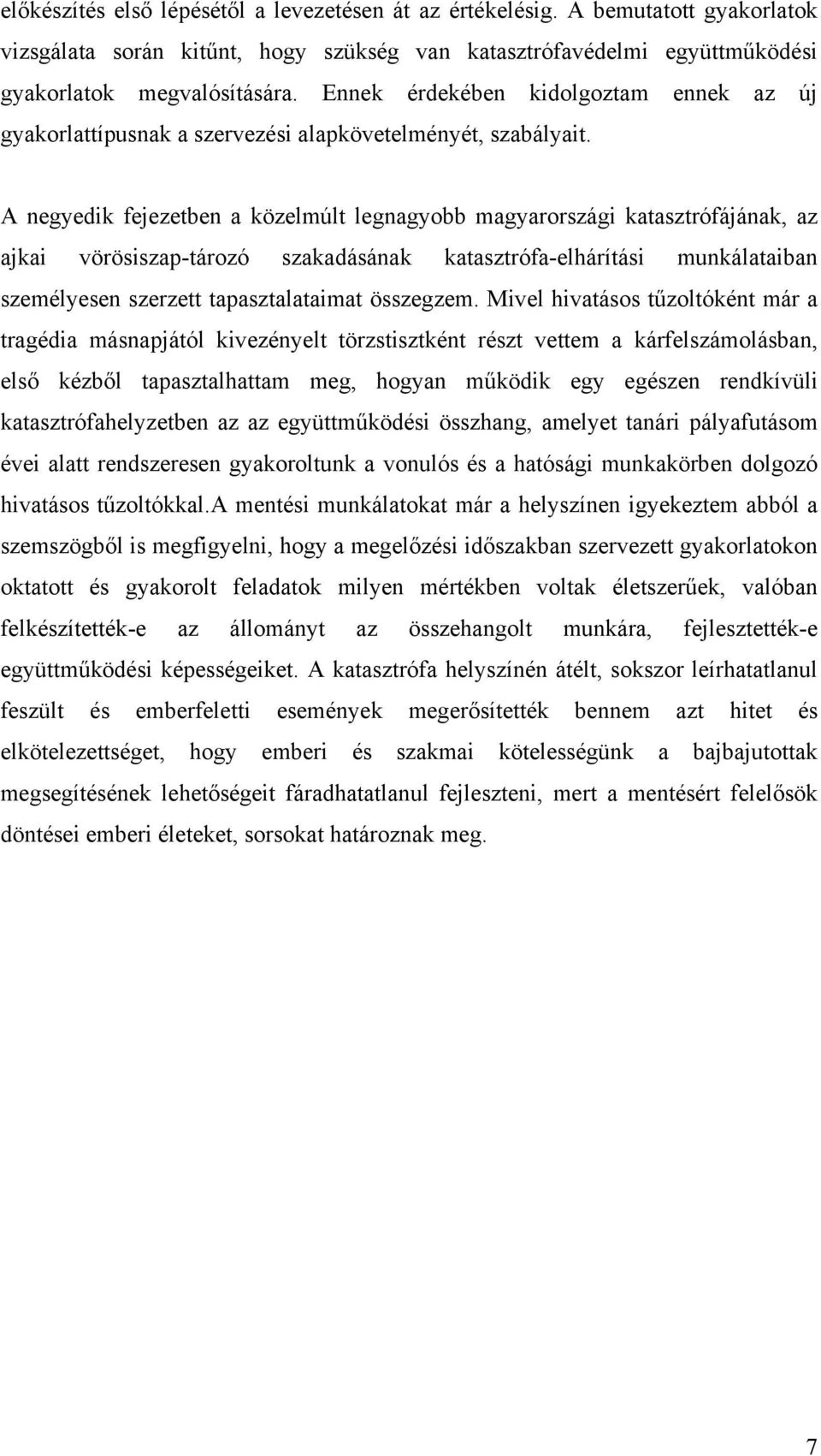 A negyedik fejezetben a közelmúlt legnagyobb magyarországi katasztrófájának, az ajkai vörösiszap-tározó szakadásának katasztrófa-elhárítási munkálataiban személyesen szerzett tapasztalataimat