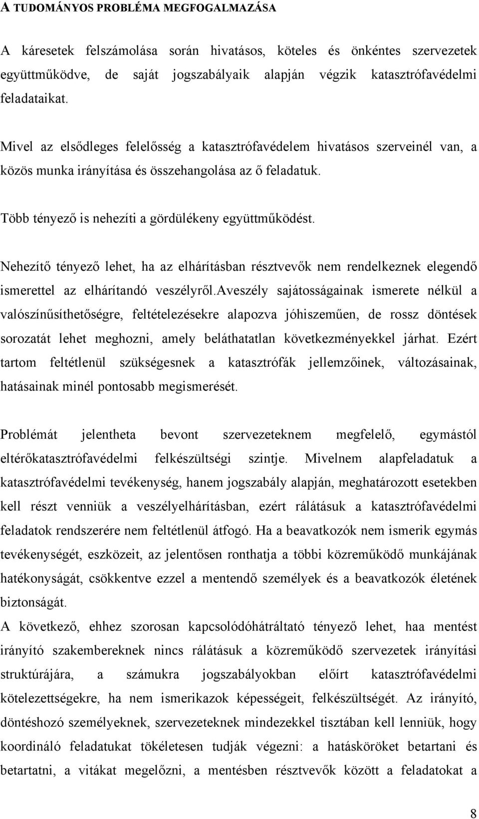Nehezítő tényező lehet, ha az elhárításban résztvevők nem rendelkeznek elegendő ismerettel az elhárítandó veszélyről.