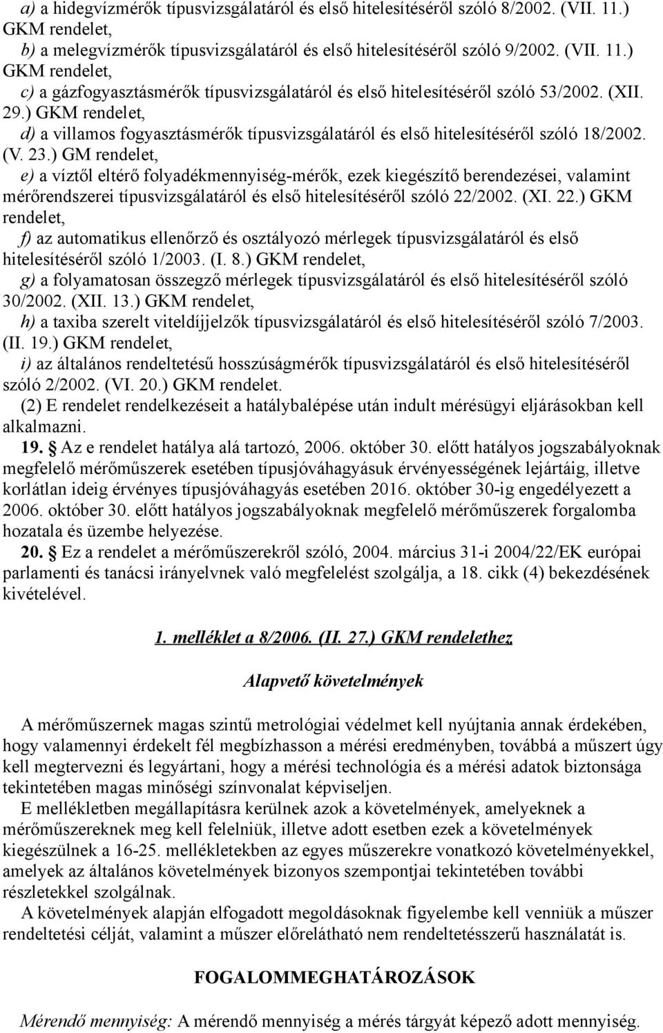 ) GM rendelet, e) a víztől eltérő folyadékmennyiség-mérők, ezek kiegészítő berendezései, valamint mérőrendszerei típusvizsgálatáról és első hitelesítéséről szóló 22/