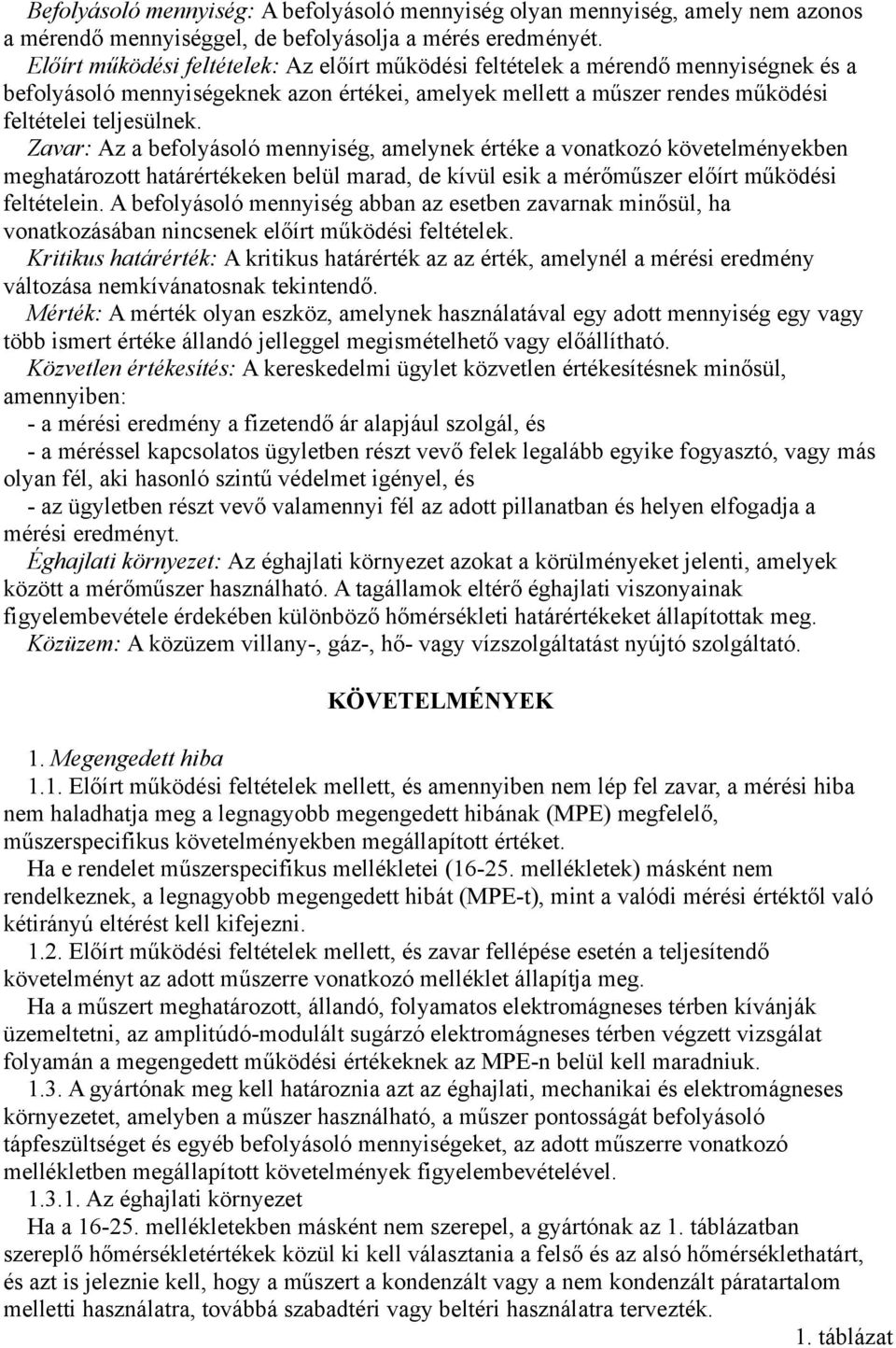 Zavar: Az a befolyásoló mennyiség, amelynek értéke a vonatkozó követelményekben meghatározott határértékeken belül marad, de kívül esik a mérőműszer előírt működési feltételein.