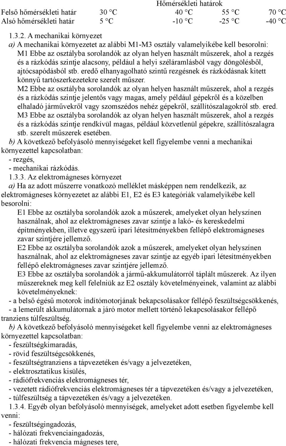 A mechanikai környezet a) A mechanikai környezetet az alábbi M1-M3 osztály valamelyikébe kell besorolni: M1 Ebbe az osztályba sorolandók az olyan helyen használt műszerek, ahol a rezgés és a rázkódás