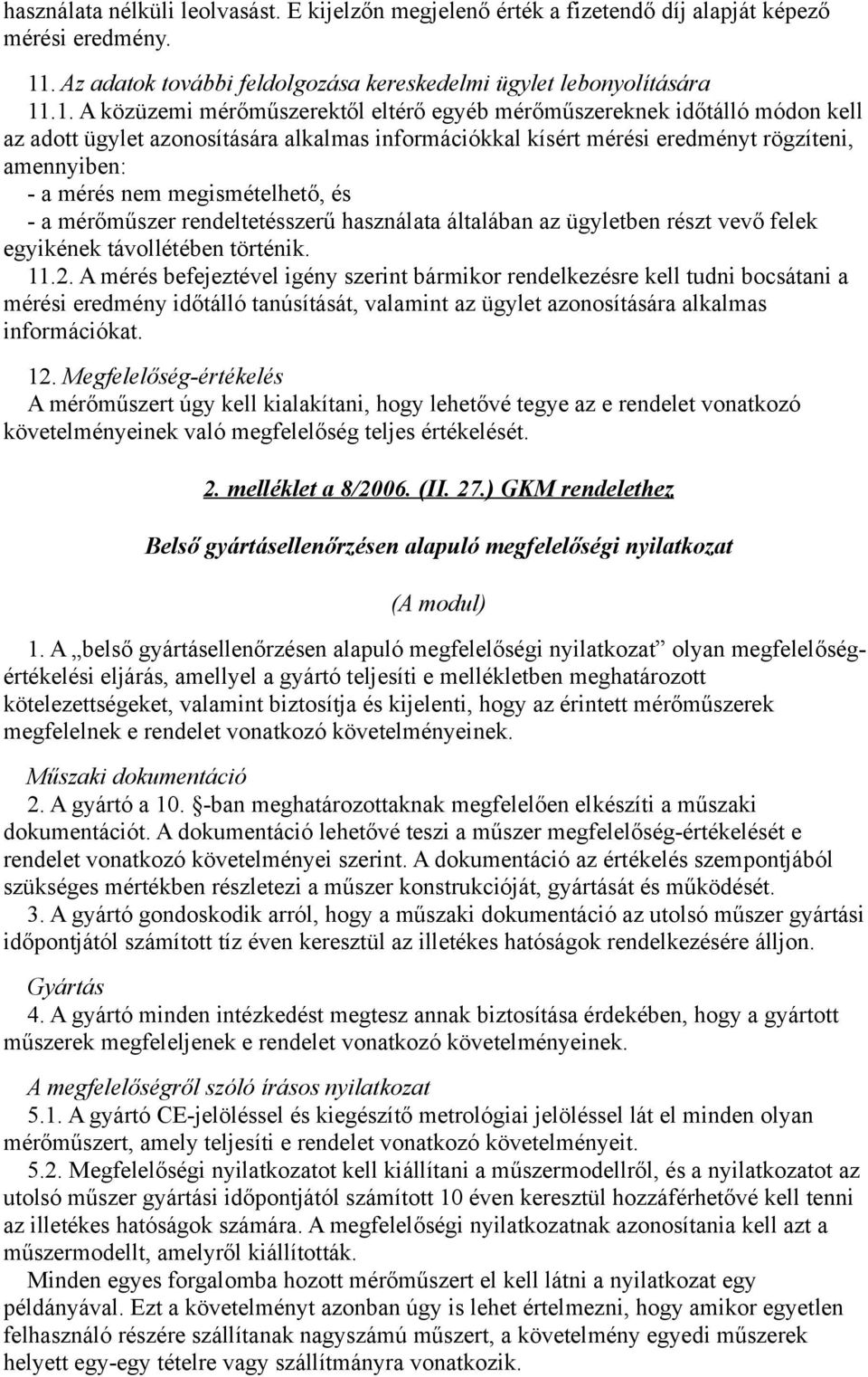 .1. A közüzemi mérőműszerektől eltérő egyéb mérőműszereknek időtálló módon kell az adott ügylet azonosítására alkalmas információkkal kísért mérési eredményt rögzíteni, amennyiben: - a mérés nem