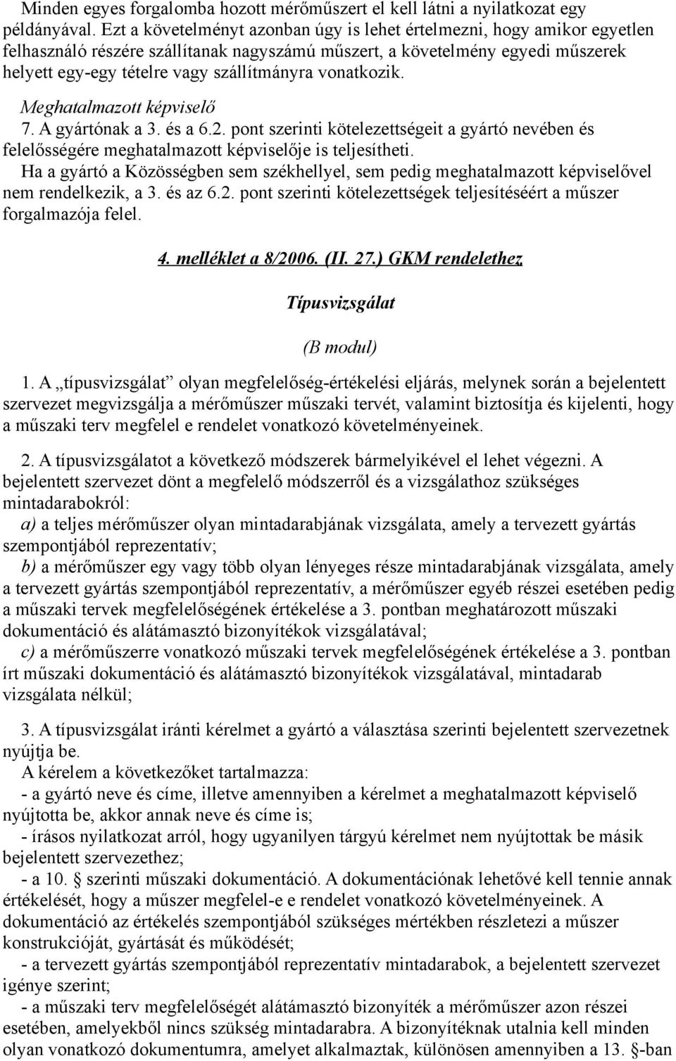 vonatkozik. Meghatalmazott képviselő 7. A gyártónak a 3. és a 6.2. pont szerinti kötelezettségeit a gyártó nevében és felelősségére meghatalmazott képviselője is teljesítheti.