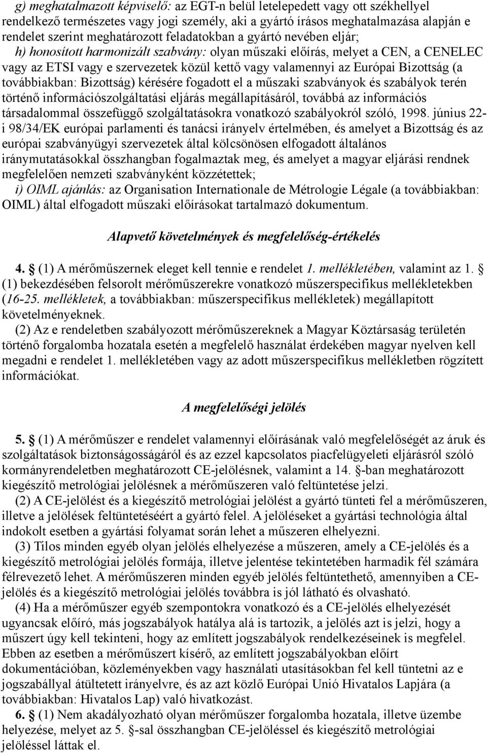 Bizottság (a továbbiakban: Bizottság) kérésére fogadott el a műszaki szabványok és szabályok terén történő információszolgáltatási eljárás megállapításáról, továbbá az információs társadalommal