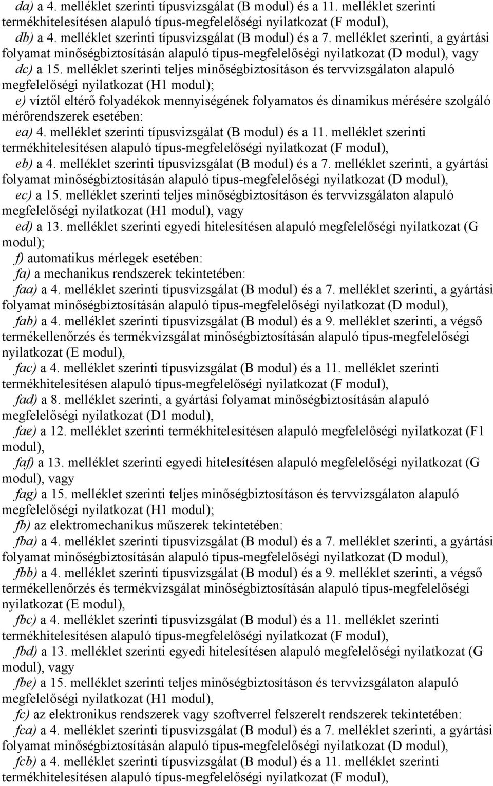 melléklet szerinti teljes minőségbiztosításon és tervvizsgálaton alapuló megfelelőségi nyilatkozat (H1 modul); e) víztől eltérő folyadékok mennyiségének folyamatos és dinamikus mérésére szolgáló