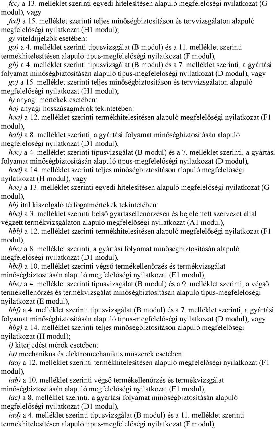 melléklet szerinti termékhitelesítésen alapuló típus-megfelelőségi nyilatkozat (F modul), gb) a 4. melléklet szerinti típusvizsgálat (B modul) és a 7.