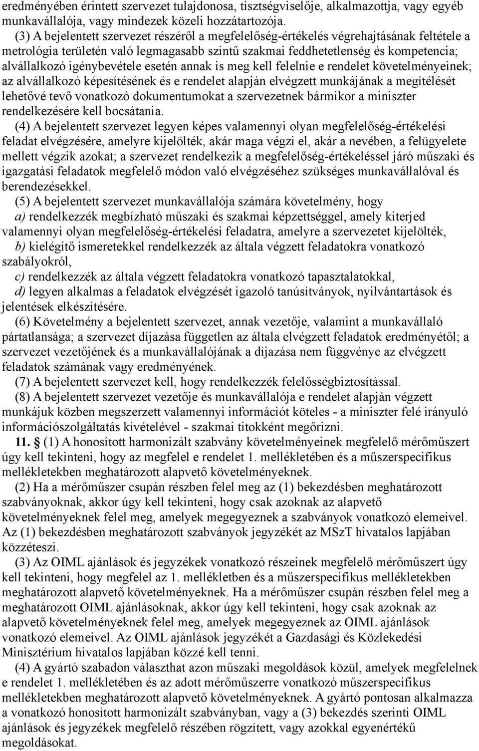 igénybevétele esetén annak is meg kell felelnie e rendelet követelményeinek; az alvállalkozó képesítésének és e rendelet alapján elvégzett munkájának a megítélését lehetővé tevő vonatkozó