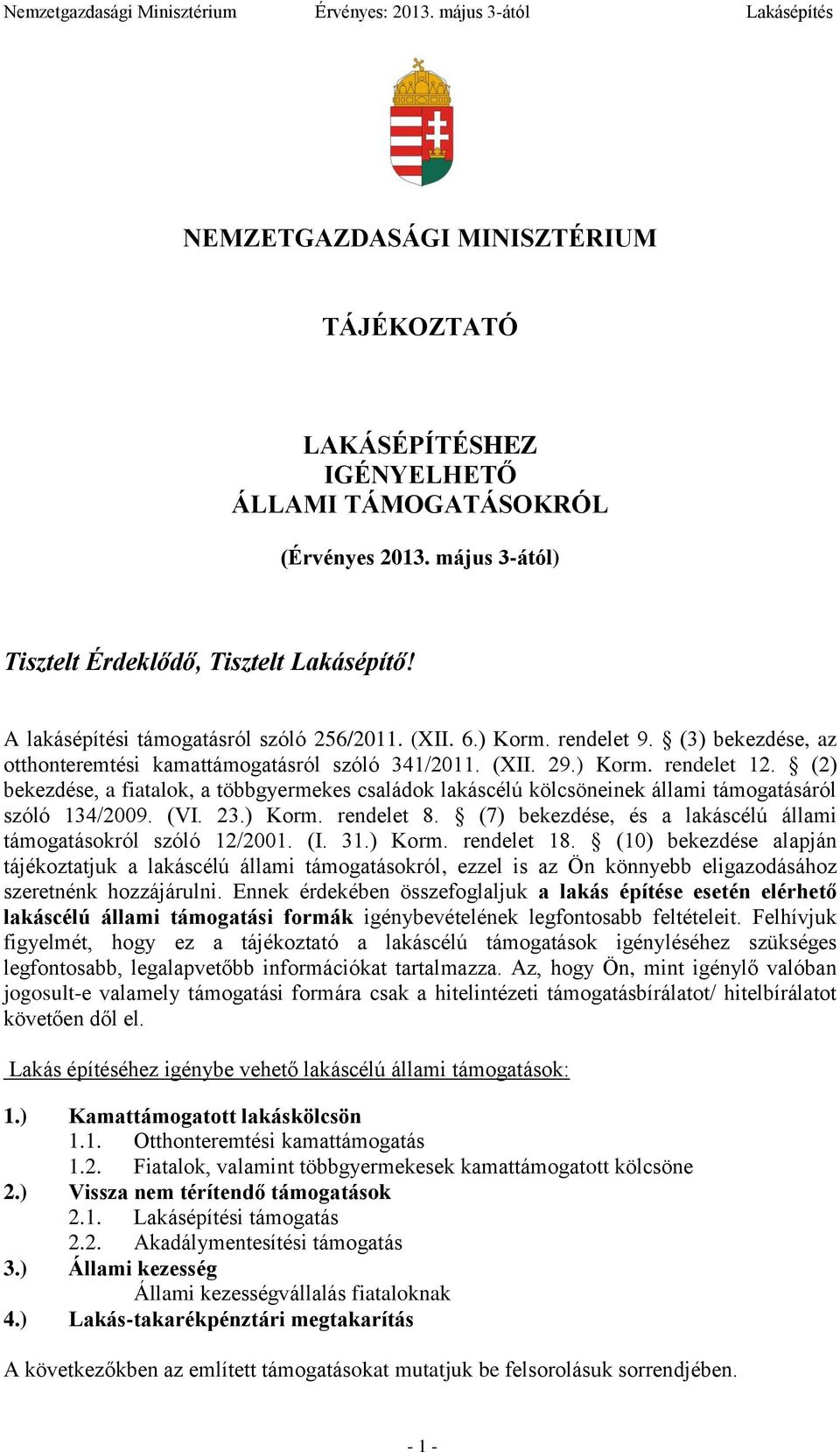 (2) bekezdése, a fiatalok, a többgyermekes családok lakáscélú kölcsöneinek állami támogatásáról szóló 134/2009. (VI. 23.) Korm. rendelet 8.