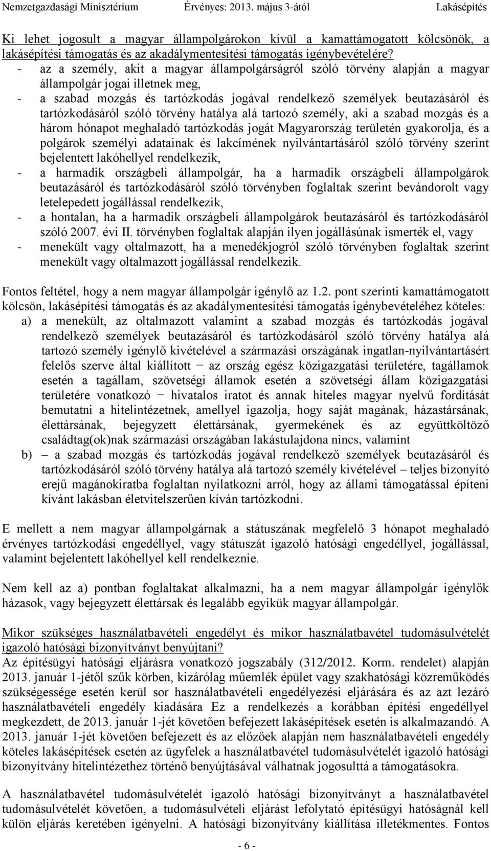 tartózkodásáról szóló törvény hatálya alá tartozó személy, aki a szabad mozgás és a három hónapot meghaladó tartózkodás jogát Magyarország területén gyakorolja, és a polgárok személyi adatainak és