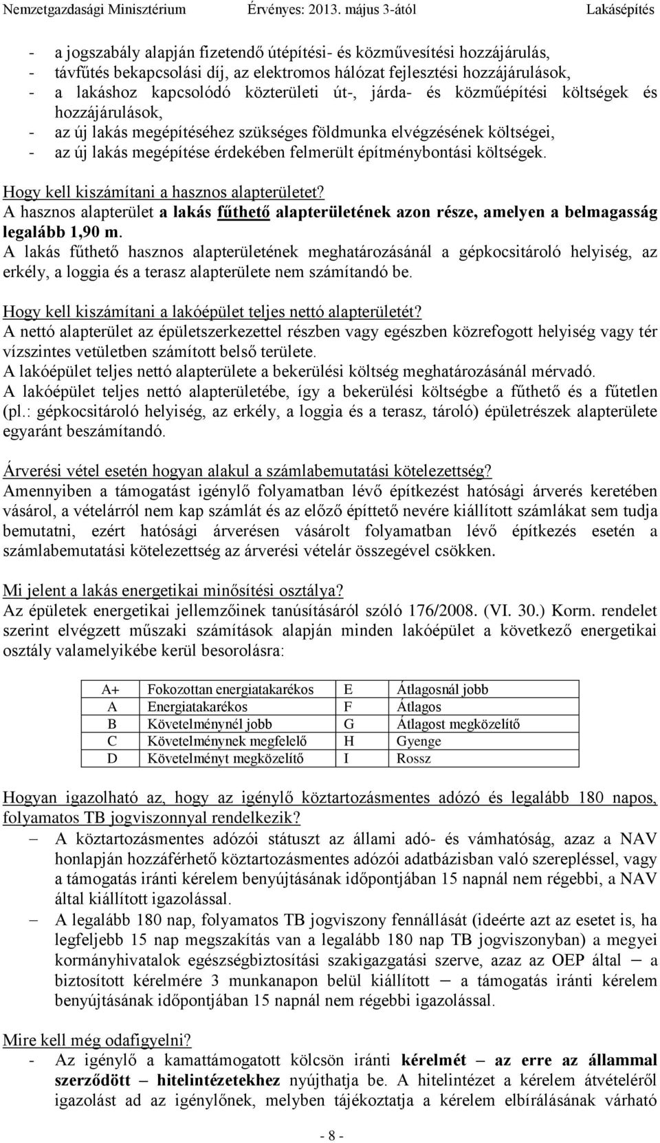 Hogy kell kiszámítani a hasznos alapterületet? A hasznos alapterület a lakás fűthető alapterületének azon része, amelyen a belmagasság legalább 1,90 m.