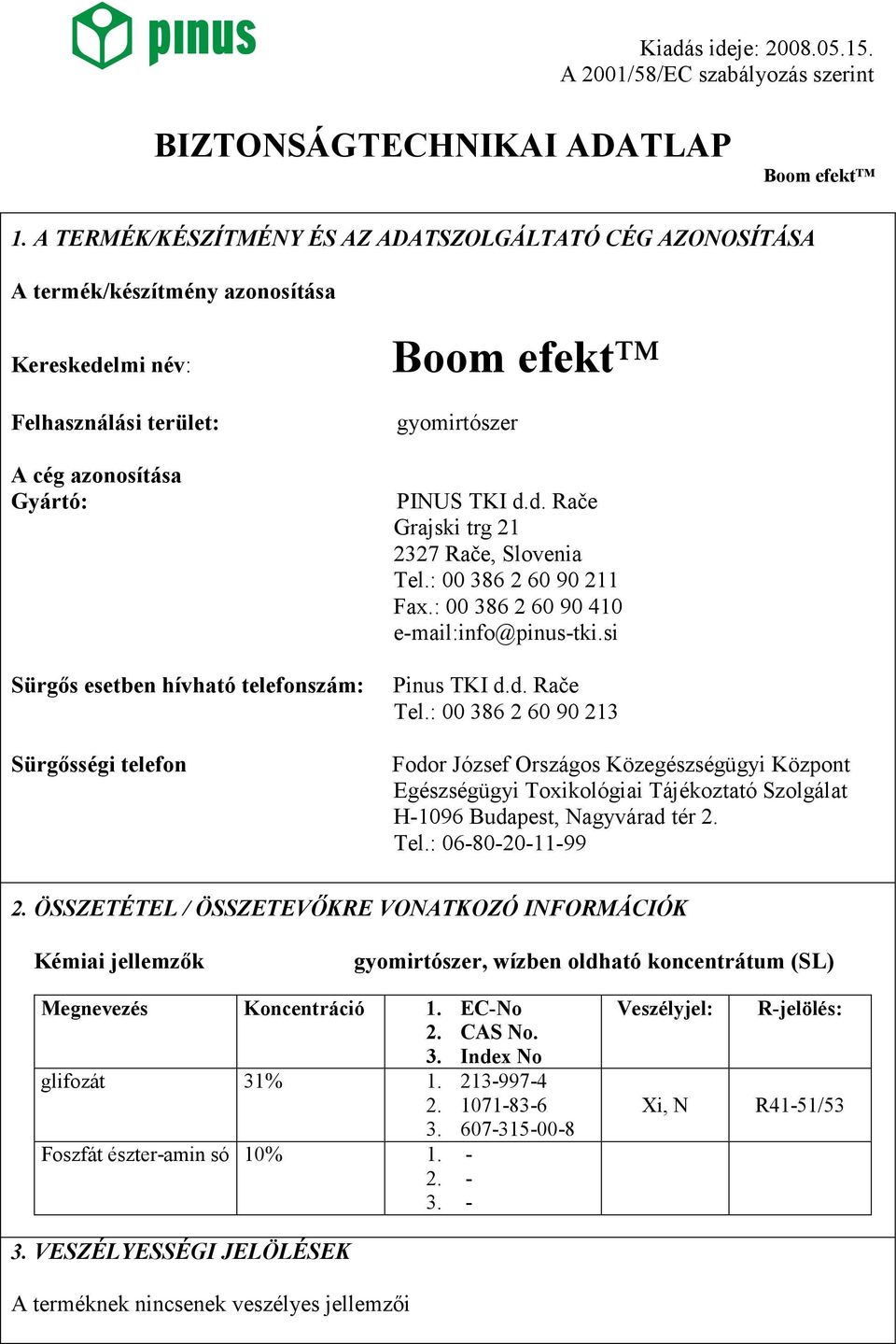 : 00 386 2 60 90 213 Fodor József Országos Közegészségügyi Központ Egészségügyi Toxikológiai Tájékoztató Szolgálat H-1096 Budapest, Nagyvárad tér 2. Tel.: 06-80-20-11-99 2.