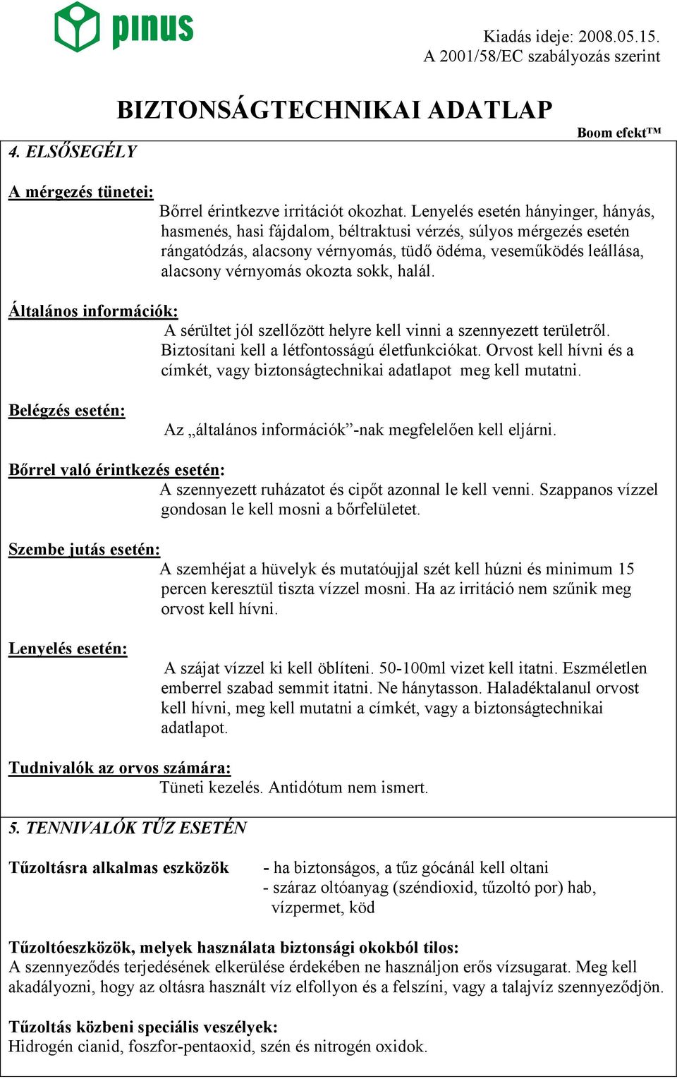 sokk, halál. Általános információk: A sérültet jól szellızött helyre kell vinni a szennyezett területrıl. Biztosítani kell a létfontosságú életfunkciókat.