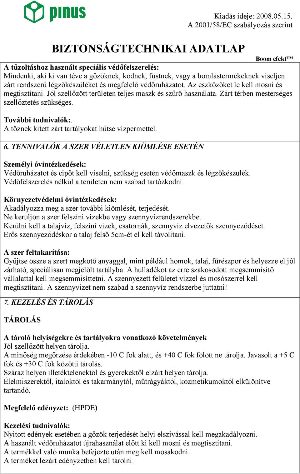 A tıznek kitett zárt tartályokat hőtse vízpermettel. 6.