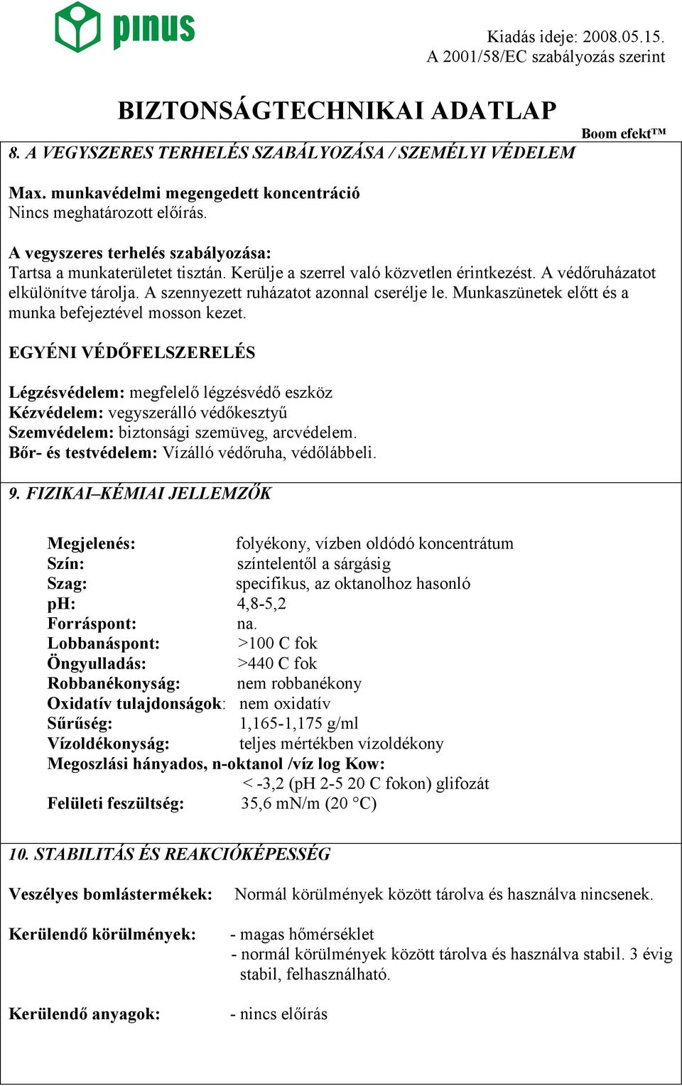 EGYÉNI VÉDİFELSZERELÉS Légzésvédelem: megfelelı légzésvédı eszköz Kézvédelem: vegyszerálló védıkesztyő Szemvédelem: biztonsági szemüveg, arcvédelem. Bır- és testvédelem: Vízálló védıruha, védılábbeli.