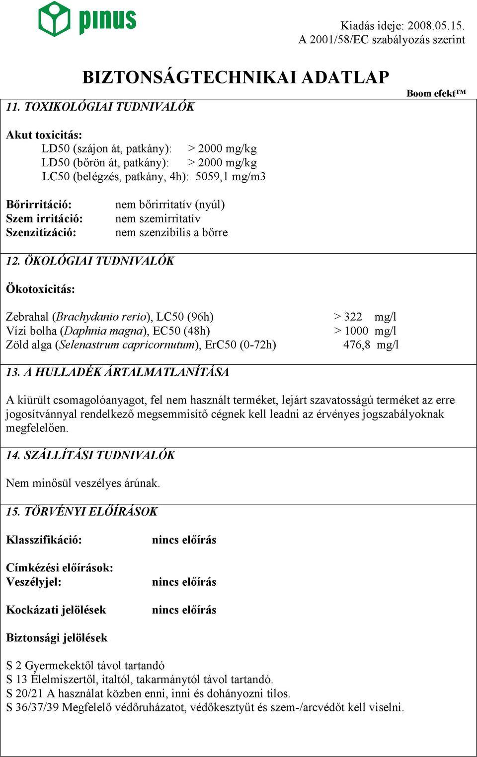 ÖKOLÓGIAI TUDNIVALÓK Ökotoxicitás: Zebrahal (Brachydanio rerio), LC50 (96h) > 322 mg/l Vízi bolha (Daphnia magna), EC50 (48h) > 1000 mg/l Zöld alga (Selenastrum capricornutum), ErC50 (0-72h) 476,8