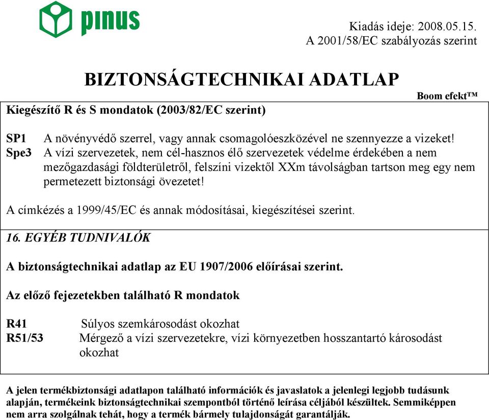 A címkézés a 1999/45/EC és annak módosításai, kiegészítései szerint. 16. EGYÉB TUDNIVALÓK A biztonságtechnikai adatlap az EU 1907/2006 elıírásai szerint.