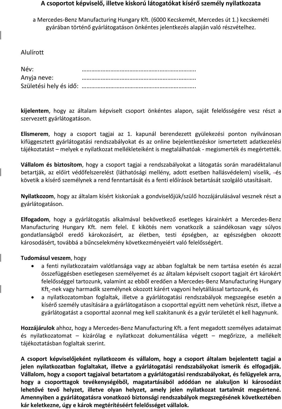 .. kijelentem, hogy az általam képviselt csoport önkéntes alapon, saját felelősségére vesz részt a szervezett gyárlátogatáson. Elismerem, hogy a csoport tagjai az 1.