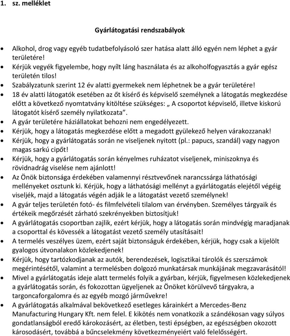 18 év alatti látogatók esetében az őt kísérő és képviselő személynek a látogatás megkezdése előtt a következő nyomtatvány kitöltése szükséges: A csoportot képviselő, illetve kiskorú látogatót kísérő