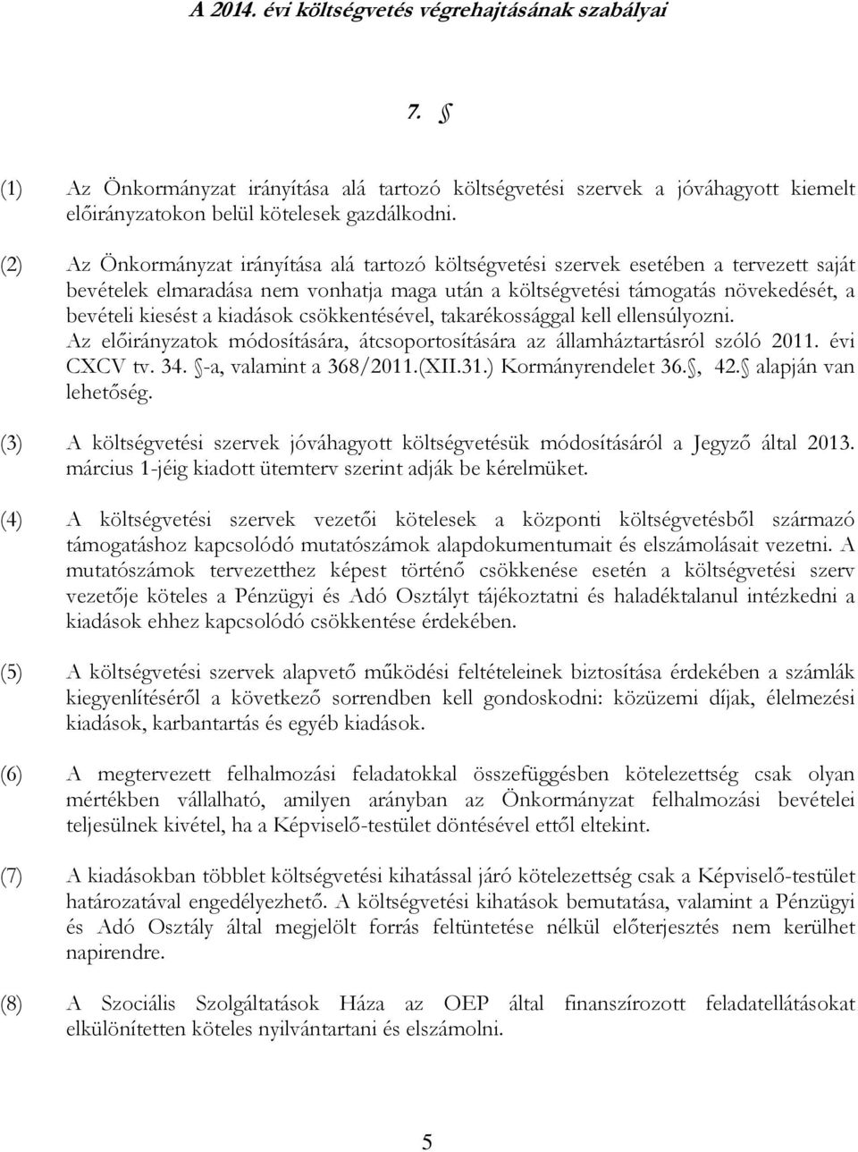 kiadások csökkentésével, takarékossággal kell ellensúlyozni. Az előirányzatok módosítására, átcsoportosítására az államháztartásról szóló 2011. évi CXCV tv. 34. -a, valamint a 368/2011.(XII.31.