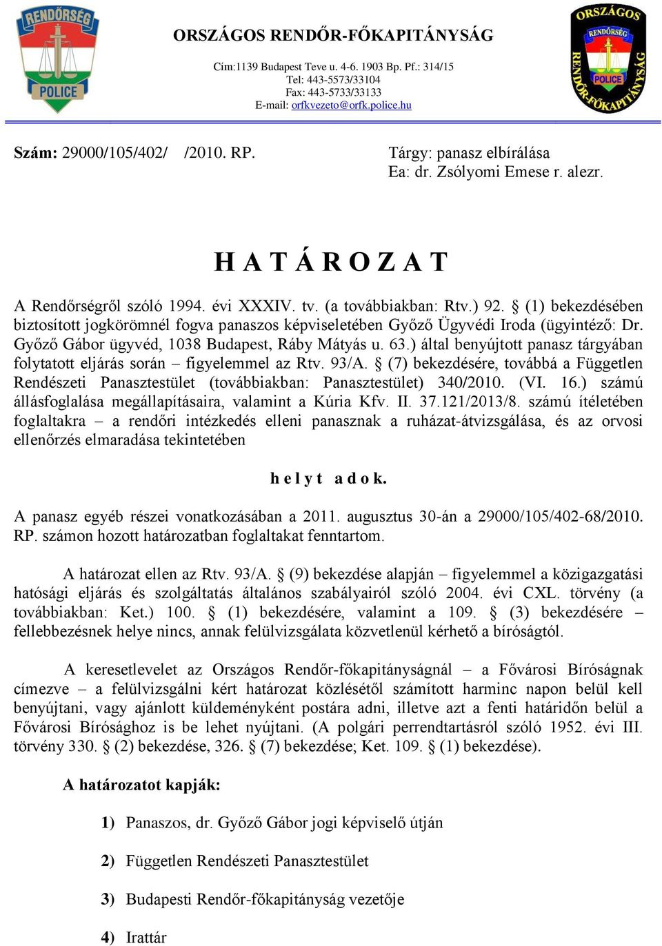 (1) bekezdésében biztosított jogkörömnél fogva panaszos képviseletében Győző Ügyvédi Iroda (ügyintéző: Dr. Győző Gábor ügyvéd, 1038 Budapest, Ráby Mátyás u. 63.