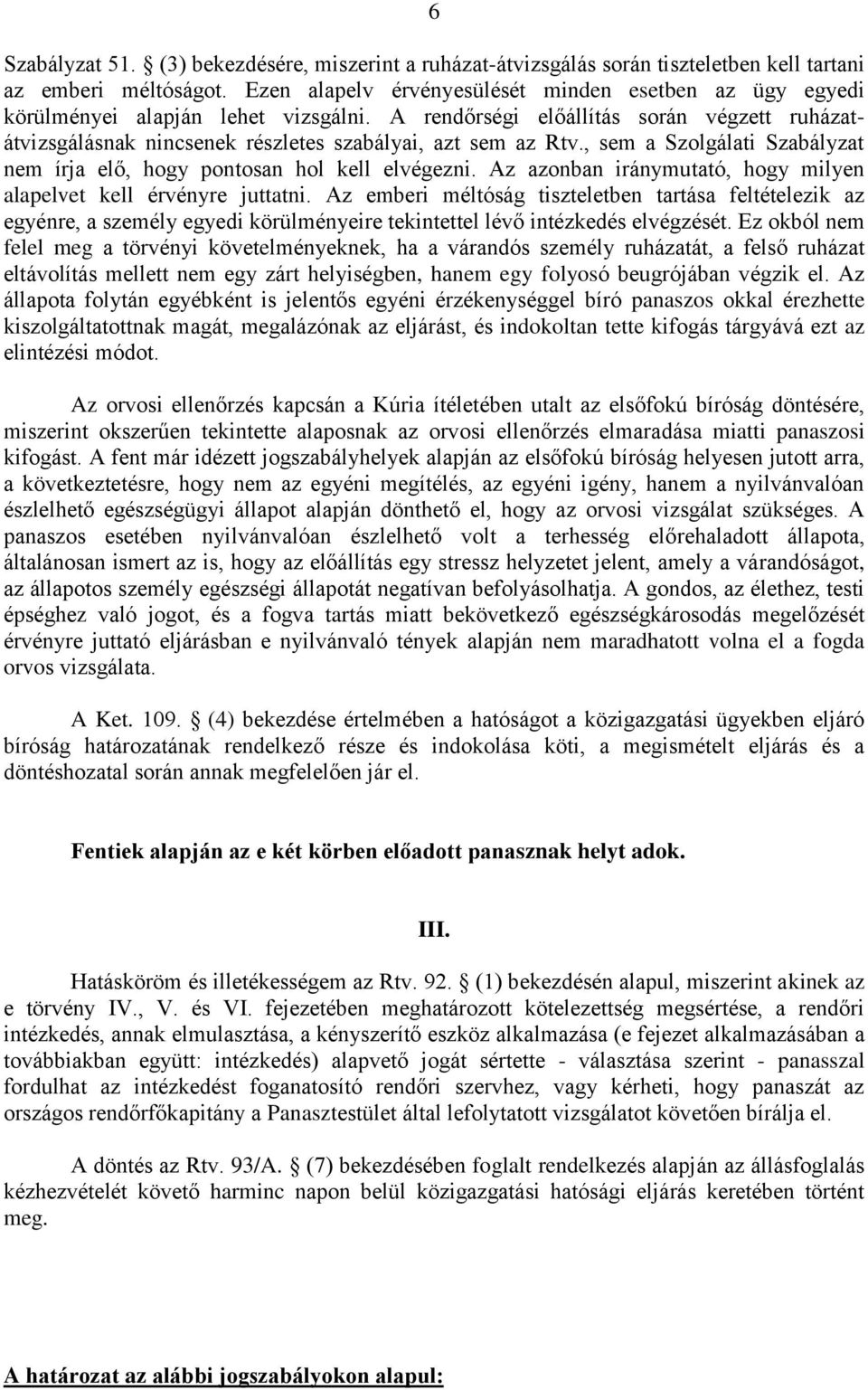 , sem a Szolgálati Szabályzat nem írja elő, hogy pontosan hol kell elvégezni. Az azonban iránymutató, hogy milyen alapelvet kell érvényre juttatni.