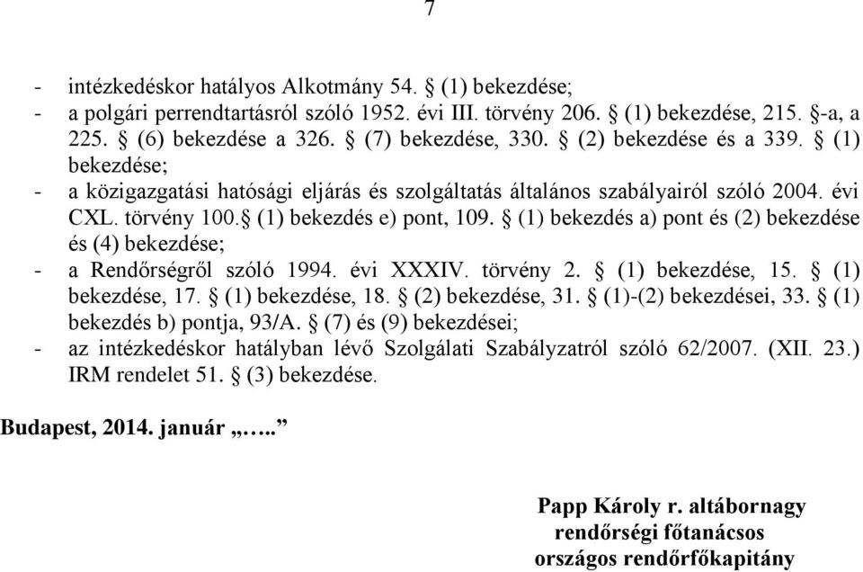 (1) bekezdés a) pont és (2) bekezdése és (4) bekezdése; - a Rendőrségről szóló 1994. évi XXXIV. törvény 2. (1) bekezdése, 15. (1) bekezdése, 17. (1) bekezdése, 18. (2) bekezdése, 31.