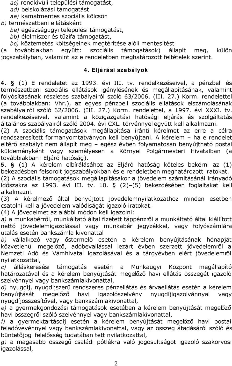 feltételek szerint. 4. Eljárási szabályok 4. (1) E rendeletet az 1993. évi III. tv.