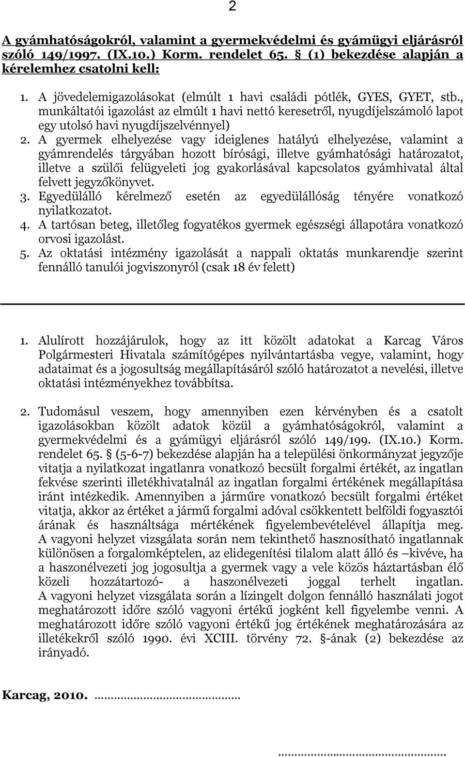 A gyermek elhelyezése vagy ideiglenes hatályú elhelyezése, valamint a gyámrendelés tárgyában hozott bírósági, illetve gyámhatósági határozatot, illetve a szülői felügyeleti jog gyakorlásával