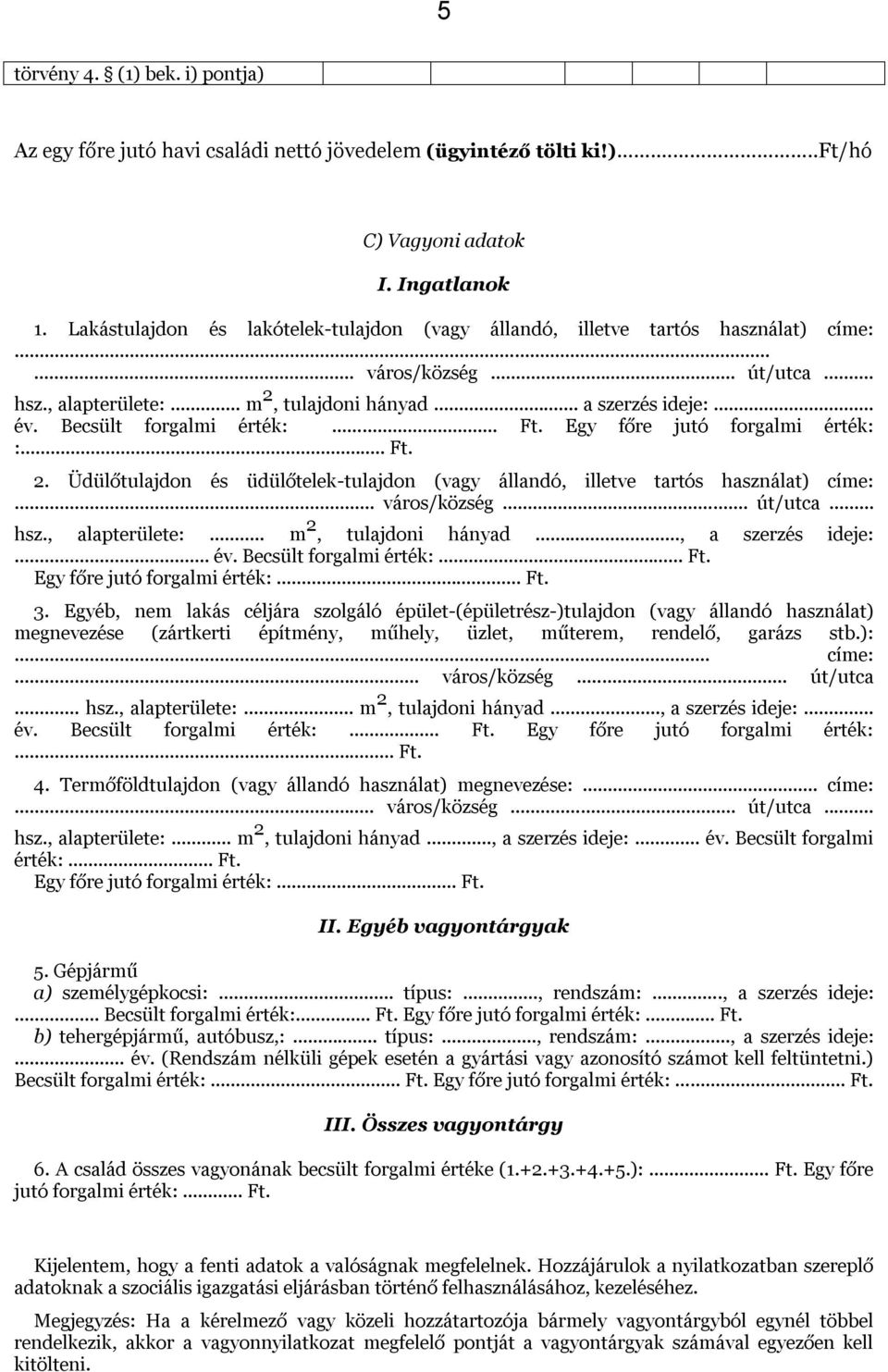 Becsült forgalmi érték:... Ft. Egy főre jutó forgalmi érték: :... Ft. 2. Üdülőtulajdon és üdülőtelek-tulajdon (vagy állandó, illetve tartós használat) címe:... város/község... út/utca... hsz.